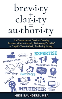 Paperback brevity + clarity = AUTHORITY: An Entrepreneur's Guide to Growing Revenue with an Authority Positioning Portfolio(TM) to Amplify Your Authority Marke Book