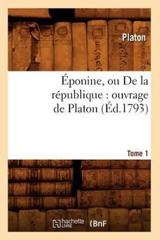 Paperback Éponine, ou De la république: ouvrage de Platon. Tome 1 (Éd.1793) [French] Book