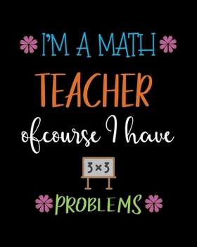 Paperback I'm a math teacher of course I have problems: Teacher journal under $8, teacher journal gift, teacher journal with inspiration quotes, teacher journal Book