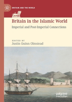 Britain in the Islamic World : Imperial and Post-Imperial Connections