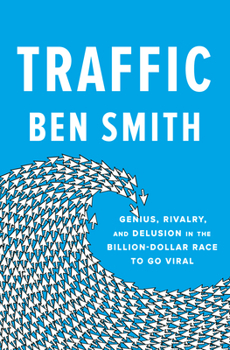 Hardcover Traffic: Genius, Rivalry, and Delusion in the Billion-Dollar Race to Go Viral Book