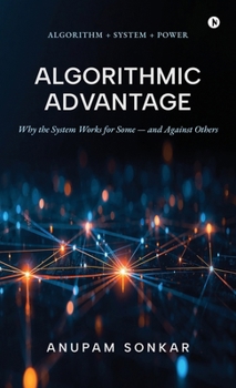 Algorithmic Advantage: Why the System Works for Some - and Against Others