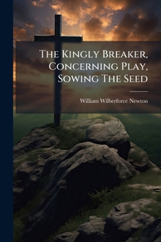 The Kingly Breaker, Concerning Play, Sowing The Seed...