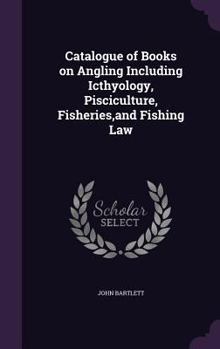 Hardcover Catalogue of Books on Angling Including Icthyology, Pisciculture, Fisheries, and Fishing Law Book