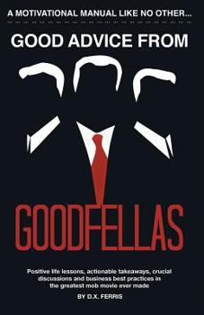 Paperback Good Advice From Goodfellas: Positive Life Lessons From the Best Mob Movie Book