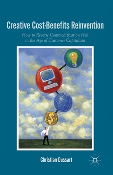 Paperback Creative Cost-Benefits Reinvention: How to Reverse Commoditization Hell in the Age of Customer Capitalism Book