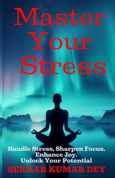 Paperback Master Your Stress: Handle Stress, Sharpen Focus, Enhance Joy, Unlock Your Potential Book