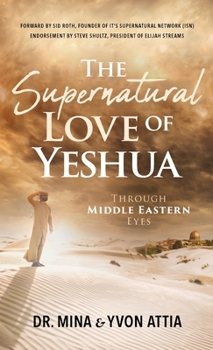 Hardcover The Supernatural Love of Yeshua Through Middle Eastern Eyes Book