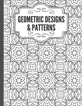 Paperback Geometric Designs and Patterns: Geometric Coloring Book for Adults, Relaxation Stress Relieving Designs, Gorgeous Geometrics Pattern, Unique and Beaut Book