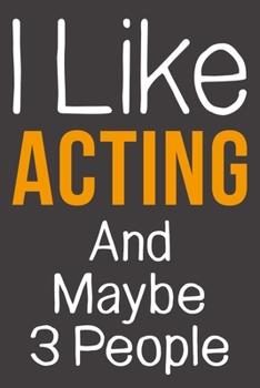 I Like Acting And Maybe 3 People: Funny Gift Idea For Hobby Addict | Blank Lined Journal