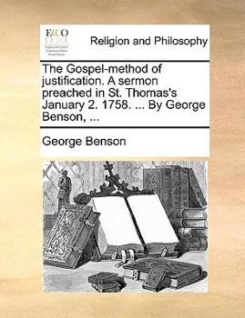 Paperback The Gospel-Method of Justification. a Sermon Preached in St. Thomas's January 2. 1758. ... by George Benson, ... Book