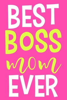 Best Boss Mom Ever: Blank Lined Notebook Journal: Motivational Inspirational Quote Gifts For Sister Mom Dad Brother Friend Girl Boss Him Her 6x9 | 110 ... Pages | Plain White Paper | Soft Cover Book