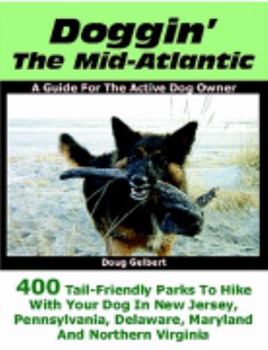 Doggin' the Mid-Atlantic: 400 Tail-Friendly Parks to Hike With Your Dog in New Jersey, Pennsylvania, Delaware, Maryland and Northern Virginia