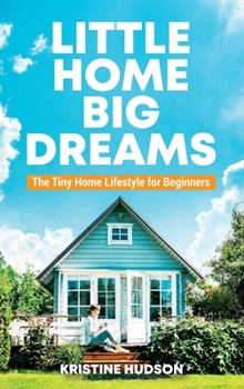 Hardcover Little Home, Big Dreams: The Tiny Home Lifestyle for Beginners Book