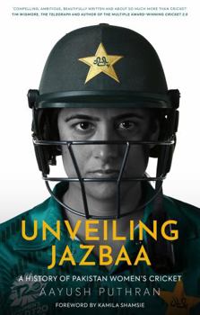 Hardcover Unveiling Jazbaa: A History of Pakistan Women's Cricket Book