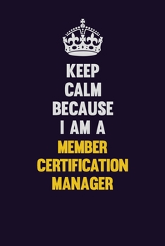 Paperback Keep Calm Because I Am A Member Certification Manager: Motivational and inspirational career blank lined gift notebook with matte finish Book