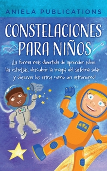 Hardcover Constelaciones para niños: ¡La forma más divertida de aprender sobre las estrellas, descubrir la magia del sistema solar y observar los astros co [Spanish] Book