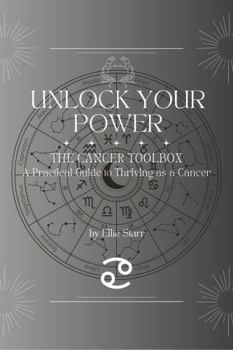 Unlock Your Power: The Cancer Toolbox: A Practical Guide to Thriving As a Cancer (Unlock Your Power: Zodiac Toolbox Series)