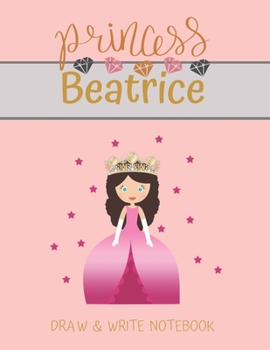 Paperback Princess Beatrice Draw & Write Notebook: With Picture Space and Dashed Mid-line for Small Girls Personalized with their Name Book