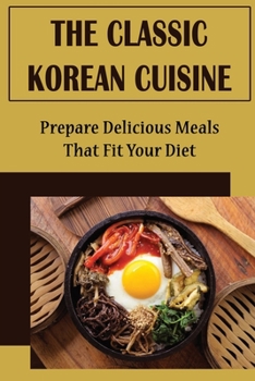 Paperback The Classic Korean Cuisine: Prepare Delicious Meals That Fit Your Diet Book
