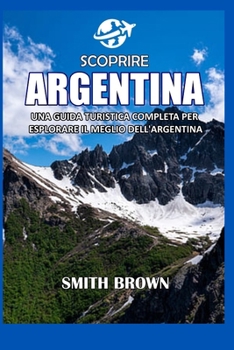 Paperback Scoprire Argentina: Una Guida Turistica Completa Per Esplorare Il Meglio Dell'argentina [Italian] Book