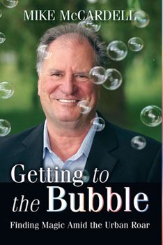 Hardcover Getting to the Bubble: Finding Magic Amid the Urban Roar Book