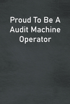 Proud To Be A Audit Machine Operator: Lined Notebook For Men, Women And Co Workers
