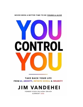 You Control YOU: Take Back Your Life from AI, Anxiety, Infinite Scroll & Insanity
