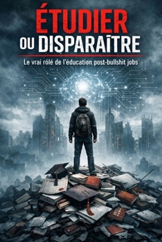 Étudier ou disparaître: le vrai rôle de l’éducation post-bullshit jobs (French Edition)