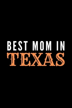 Best Mom In Texas: Texas Spirit Journal Gift For Her Softback Writing Book Notebook (6" x 9") 120 Lined Pages