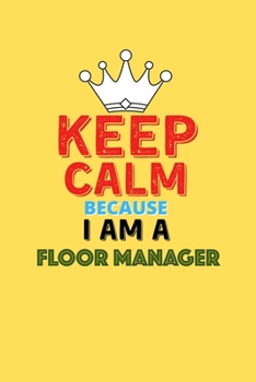 Keep Calm Because I Am A Floor Manager  - Funny Floor Manager Notebook And Journal Gift: Lined Notebook / Journal Gift, 120 Pages, 6x9, Soft Cover, Matte Finish