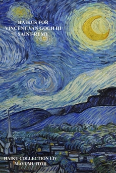 HAIKUS FOR VINCENT VAN GOGH III: SAINT-RÉMY