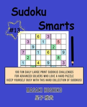 Paperback Sudoku Smarts #13: 100 Fun Daily Large Print Sudokus Challenges For Advanced Solvers Who Love A Hard Puzzle (Keep Yourself Busy With This Book