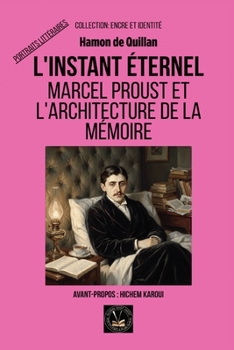L'instant éternel: Marcel Proust et l'architecture de la mémoire (Encre Et Identité Portraits Littéraires de Global East-West) (French Edition)