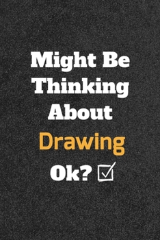 Might Be Thinking about Drawing Ok? Funny /Lined Notebook/Journal Great Office School Writing Note Taking : Lined Notebook/ Journal 120 Pages , Soft Cover , Matte Finish