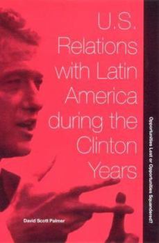 U.S. Relations with Latin America during the Clinton Years: Opportunities Lost or Opportunities Squandered?