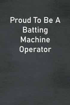 Paperback Proud To Be A Batting Machine Operator: Lined Notebook For Men, Women And Co Workers Book