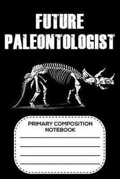 Paperback Future Paleontologist Primary Composition Notebook: 6x9 Notebook, Ruled, Composition Book, Draw and Write, Story Paper Journal, Exercise Book For Scho Book