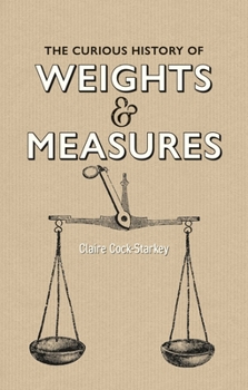 Hardcover The Curious History of Weights & Measures Book