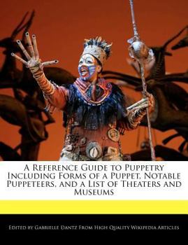 Paperback A Reference Guide to Puppetry Including Forms of a Puppet, Notable Puppeteers, and a List of Theaters and Museums Book
