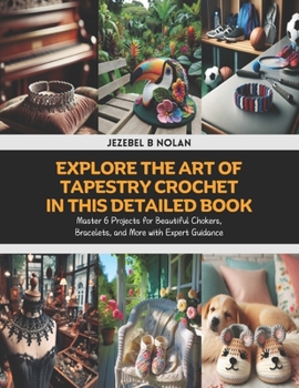 Explore the Art of Tapestry Crochet in This Detailed Book: Master 6 Projects for Beautiful Chokers, Bracelets, and More with Expert Guidance