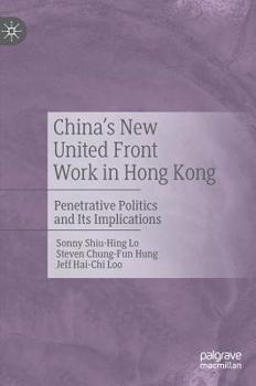 Hardcover China's New United Front Work in Hong Kong: Penetrative Politics and Its Implications Book