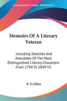 Paperback Memoirs Of A Literary Veteran: Including Sketches And Anecdotes Of The Most Distinguished Literary Characters From 1794 To 1849 V3 Book