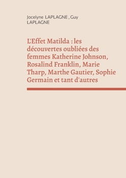 L'Effet Matilda: les découvertes oubliées des femmes Katherine Johnson, Rosalind Franklin, Marie Tharp, Marthe Gautier, Sophie Germain et tant d'autres: Théâtre des passions (French Edition)