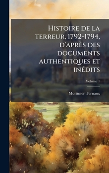 Hardcover Histoire de la terreur, 1792-1794, d'après des documents authentiques et inÃ(c)dits [French] Book