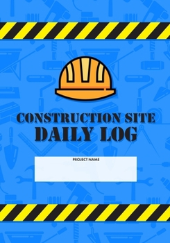 Paperback Construction Site Daily Log: Construction Superintendent Daily Log Book - Jobsite Project Management Report, Site Book, Labourer Notebook Diary, Ta Book