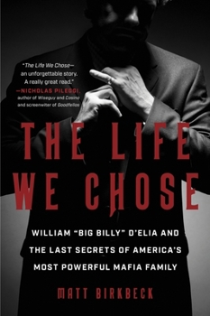 Paperback The Life We Chose: William "Big Billy" d'Elia and the Last Secrets of America's Most Powerful Mafia Family Book