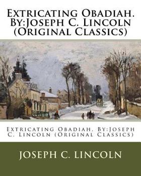 Paperback Extricating Obadiah. By: Joseph C. Lincoln (Original Classics) Book