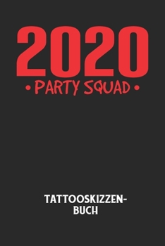 2020 PARTY SQUAD - Tattooskizzenbuch: Halte deine Ideen für Motive für dein nächstes Tattoo fest und baue dir ein ganzes Portfolio voller Designideen auf! (German Edition)