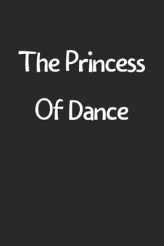 The Princess Of Dance: Lined Journal, 120 Pages, 6 x 9, Funny Dance Gift Idea, Black Matte Finish (The Princess Of Dance Journal)